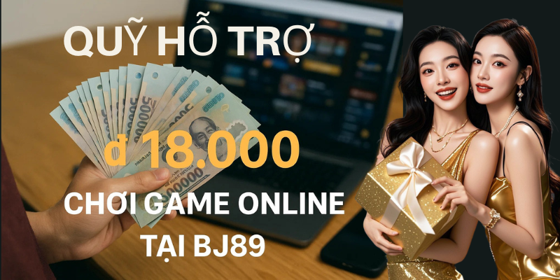 Vì sao Quỹ Hỗ Trợ ₫18.000 tại BJ89 hấp dẫn người chơi? Vì sao Quỹ Hỗ Trợ ₫18.000 tại BJ89 hấp dẫn người chơi?
