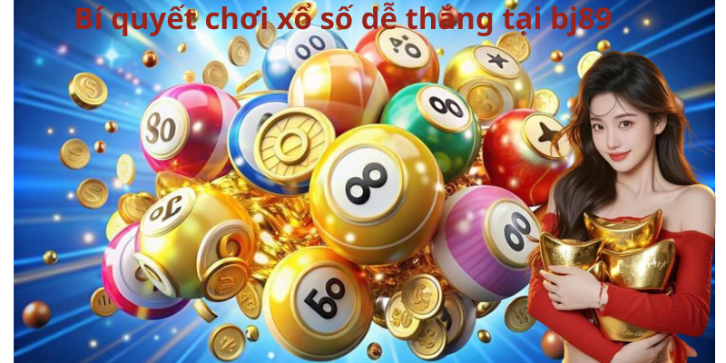 Bí quyết chơi xổ số dễ thắng tại bj89 Bí quyết chơi xổ số dễ thắng tại bj89